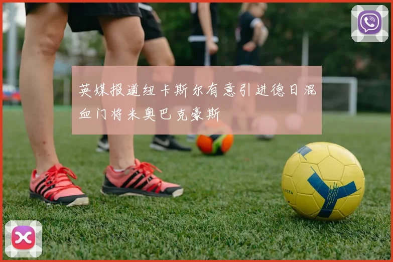 英媒报道纽卡斯尔有意引进德日混血门将米奥巴克豪斯